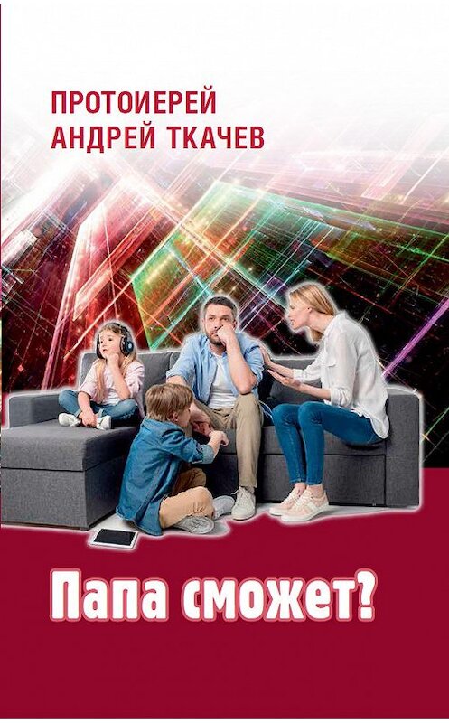 Обложка книги «Папа сможет?» автора Андрея Ткачева. ISBN 9785753315410.