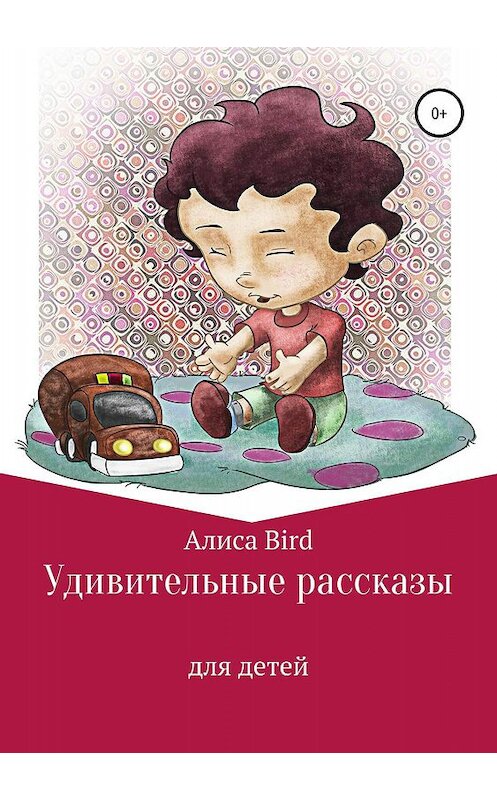 Обложка книги «Удивительные рассказы для детей» автора Алиси Bird издание 2019 года. ISBN 9785532086746.