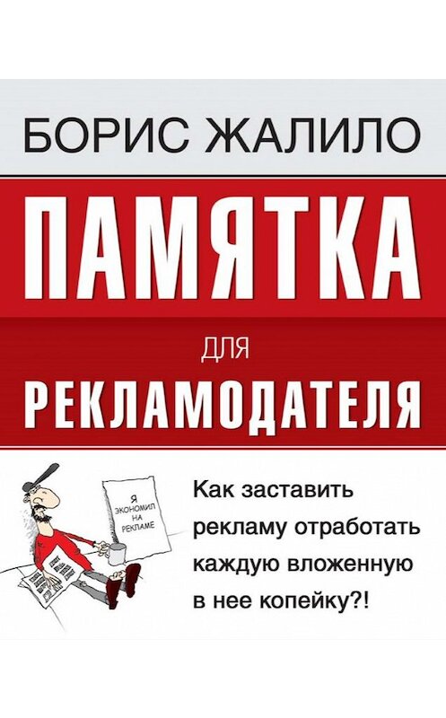 Обложка книги «Памятка для рекламодателя. Как заставить рекламу отработать каждую вложенную копейку?!» автора Борис Жалило издание 2011 года. ISBN 9785812515645.