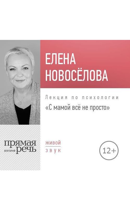 Обложка аудиокниги «Лекция «С мамой все непросто»» автора Елены Новоселовы.