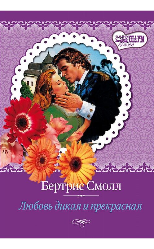 Обложка книги «Любовь дикая и прекрасная» автора Бертриса Смолла издание 2016 года. ISBN 9785170838479.