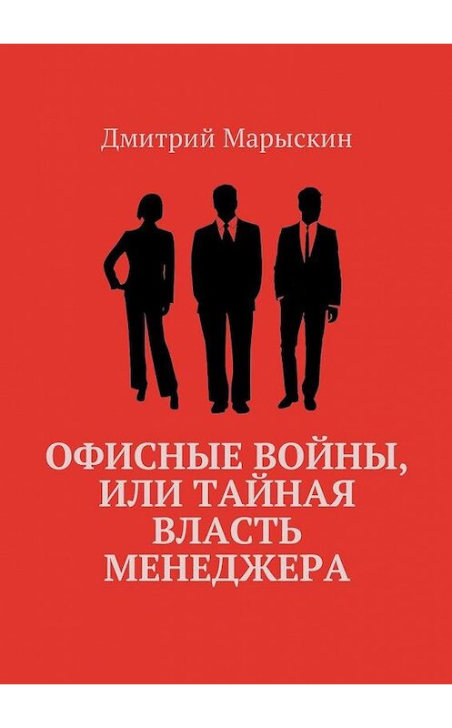 Обложка книги «Офисные войны, или Тайная власть менеджера» автора Дмитрия Марыскина. ISBN 9785449010827.
