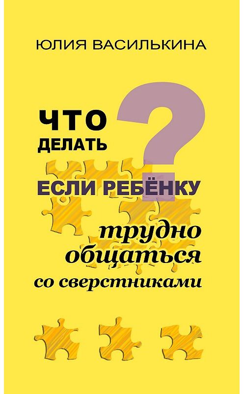 Обложка книги «Что делать, если ребенку трудно общаться со сверстниками» автора Юлии Василькины издание 2013 года. ISBN 9785699679164.