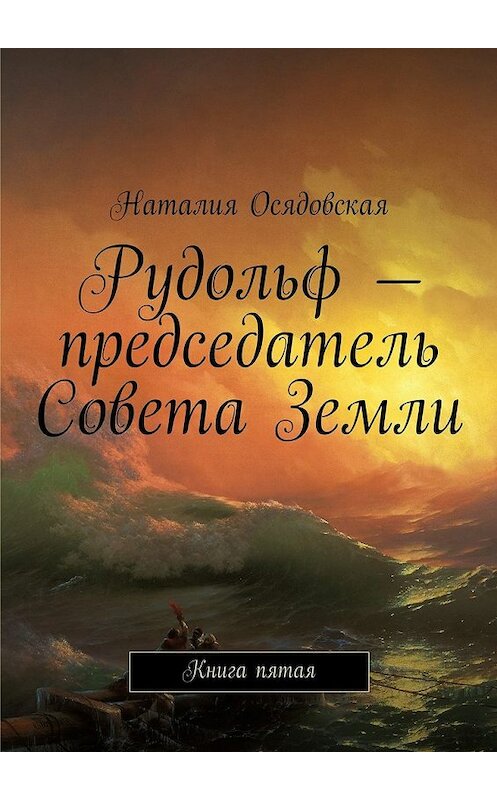 Обложка книги «Рудольф – председатель Совета Земли. Книга пятая» автора Наталии Осядовская. ISBN 9785448368738.