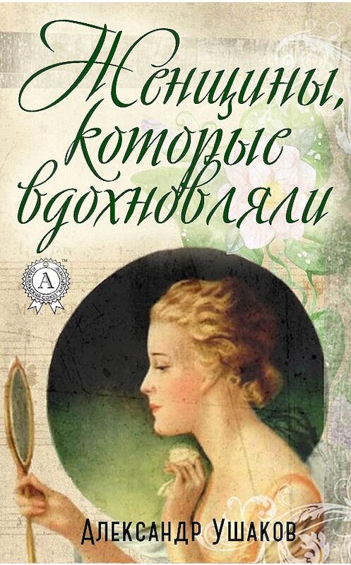 Обложка книги «Женщины, которые вдохновляли» автора Александра Ушакова издание 2018 года. ISBN 9781387882113.