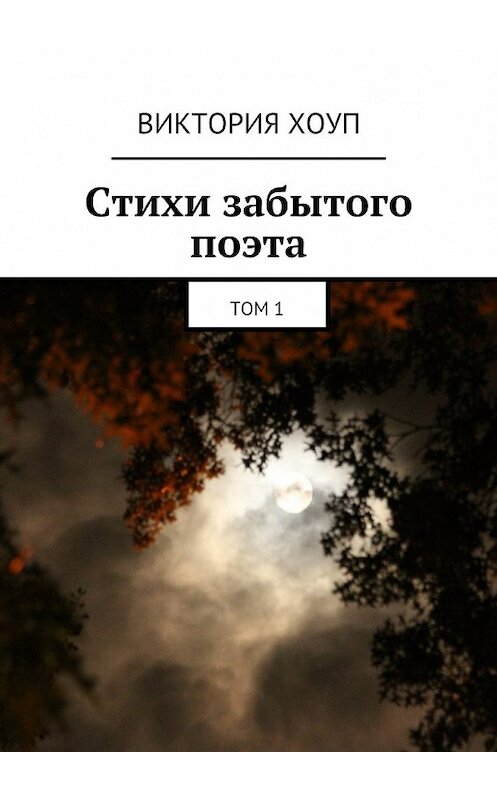 Обложка книги «Стихи забытого поэта. Том 1» автора Виктории Хоупа. ISBN 9785448571138.