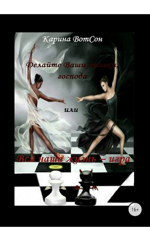 Обложка книги «Делайте Ваши ставки, господа или Вся наша жизнь – игра» автора Кариной Вотсон издание 2018 года.