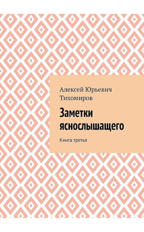 Обложка книги «Заметки яснослышащего. Книга третья» автора Алексея Тихомирова. ISBN 9785005156945.