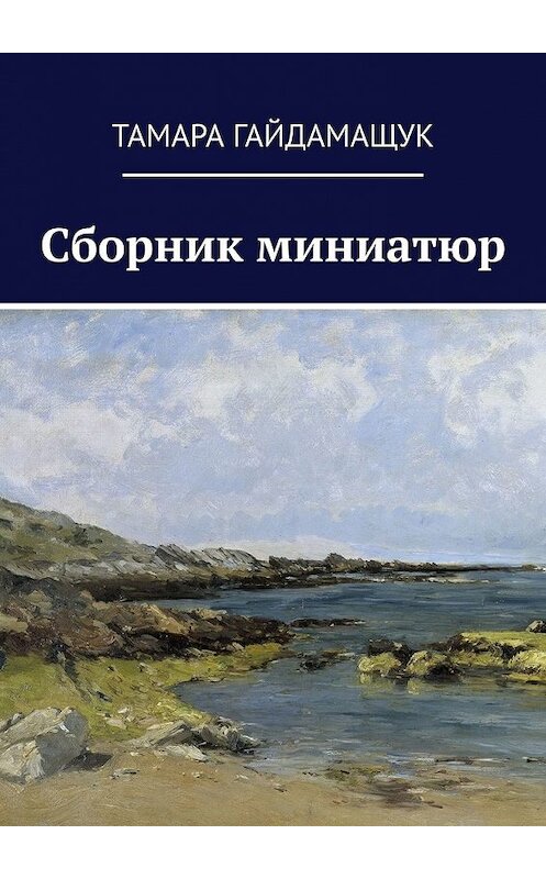 Обложка книги «Сборник миниатюр» автора Тамары Гайдамащука. ISBN 9785449399083.