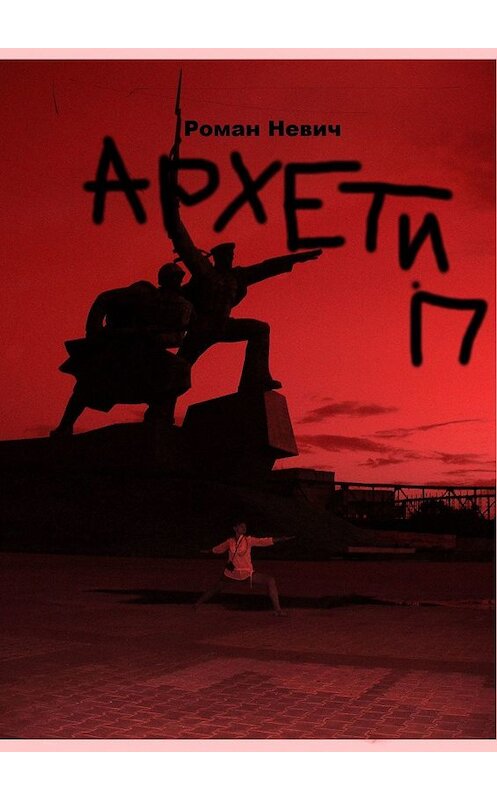 Обложка книги «Архетип. Героическая новелла» автора Романа Невича. ISBN 9785449312174.