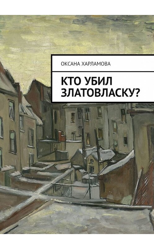 Обложка книги «Кто убил Златовласку?» автора Оксаны Харламовы. ISBN 9785449635266.