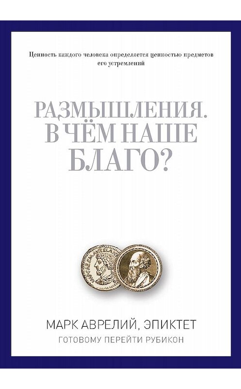 Обложка книги «Размышления. В чем наше благо? Готовому перейти Рубикон (сборник)» автора  издание 2016 года. ISBN 9785386092931.