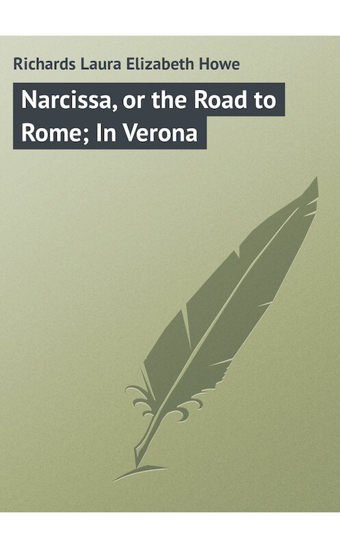 Обложка книги «Narcissa, or the Road to Rome; In Verona» автора Laura Richards.
