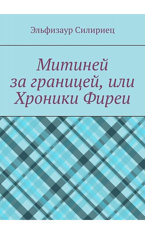 Обложка книги «Митиней за границей, или Хроники Фиреи» автора Эльфизаура Силириеца. ISBN 9785005097743.