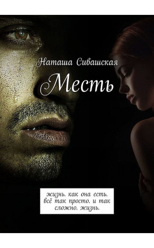 Обложка книги «Месть. Жизнь. Как она есть. Всё так просто. И так сложно. Жизнь.» автора Наташи Сивашская. ISBN 9785449679291.