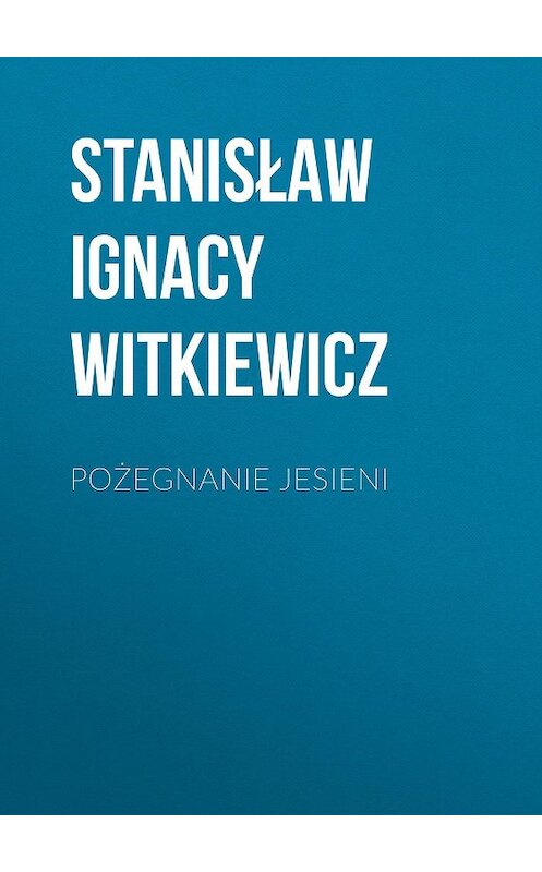 Обложка книги «Pożegnanie jesieni» автора Stanisław Ignacy Witkiewicz.