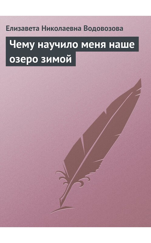 Обложка книги «Чему научило меня наше озеро зимой» автора Елизавети Водовозовы.