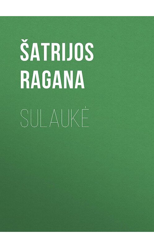 Обложка книги «Sulaukė» автора Šatrijos Ragana.