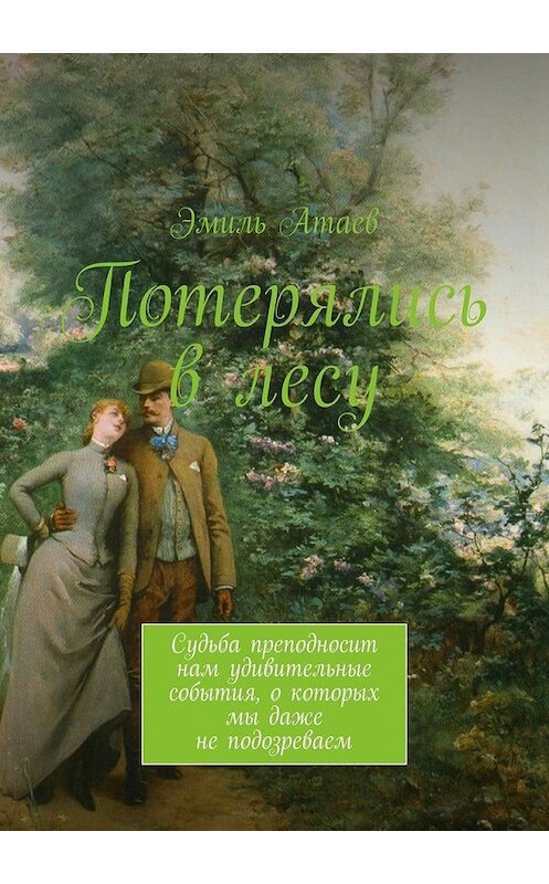 Обложка книги «Потерялись в лесу. Судьба преподносит нам удивительные события, о которых мы даже не подозреваем» автора Эмиля Атаева. ISBN 9785448552984.