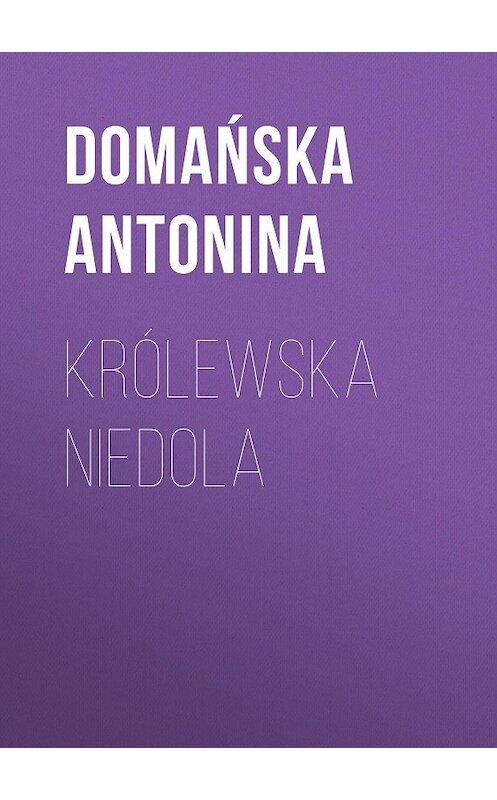 Обложка книги «Królewska niedola» автора Domańska Antonina.