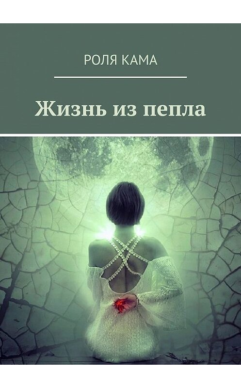 Обложка книги «Жизнь из пепла» автора Роли Кама. ISBN 9785449351203.