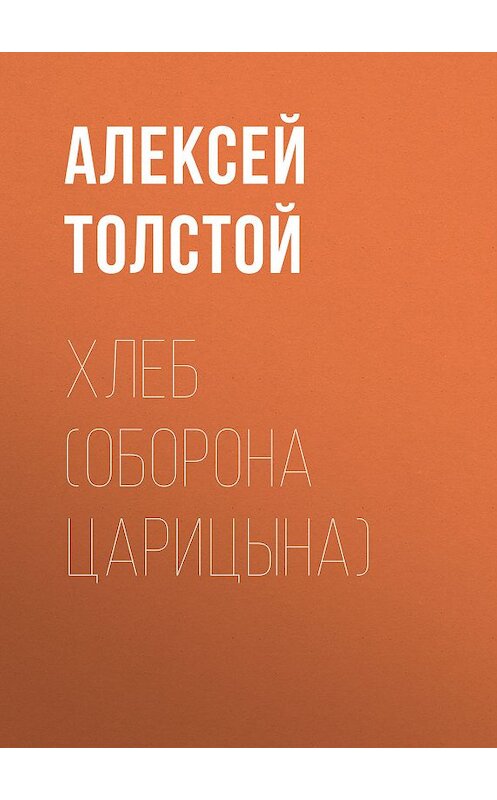 Обложка книги «Хлеб (Оборона Царицына)» автора Алексея Толстоя. ISBN 9785446705016.