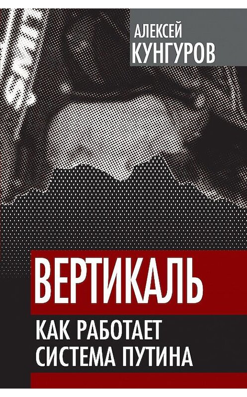 Обложка книги «Вертикаль. Как работает система Путина» автора Алексея Кунгурова издание 2012 года. ISBN 9785443800288.