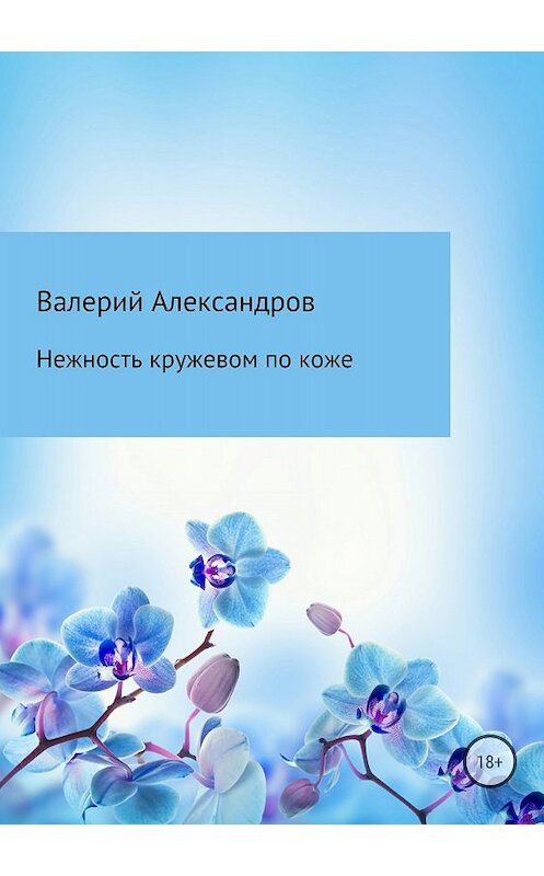 Обложка книги «Нежность кружевом по коже» автора Валерия Александрова издание 2018 года.