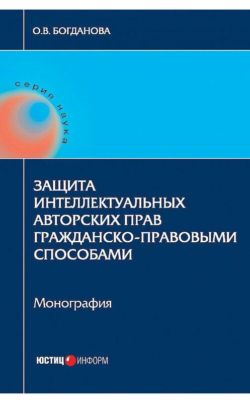 Обложка книги «Защита интеллектуальных авторских прав гражданско-правовыми способами» автора Ольги Богдановы издание 2017 года. ISBN 9785720513856.