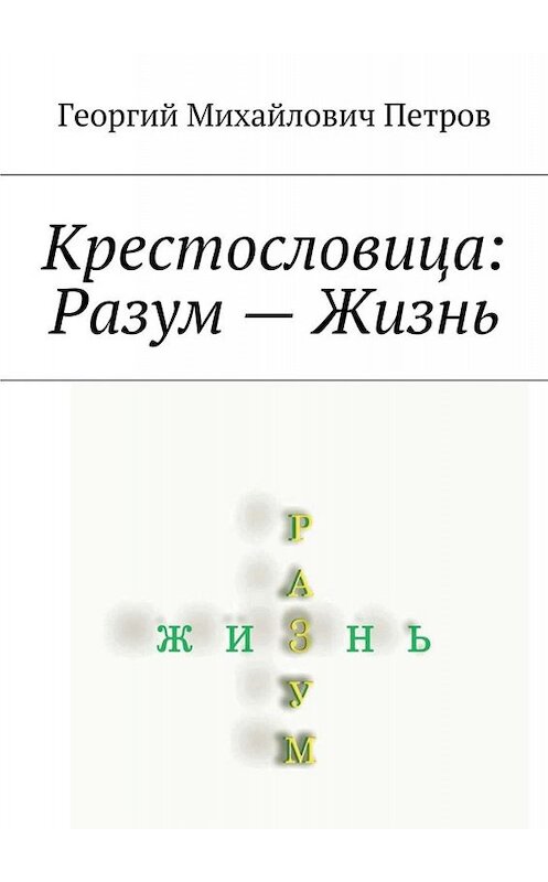 Обложка книги «Крестословица: Разум – Жизнь» автора Георгия Петрова. ISBN 9785005028457.