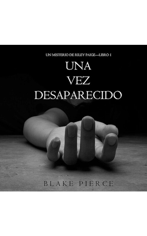 Обложка аудиокниги «Una Vez Desaparecido» автора Блейка Пирса. ISBN 9781094300597.