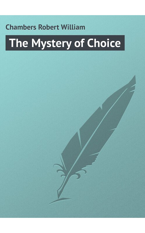 Обложка книги «The Mystery of Choice» автора Robert Chambers.