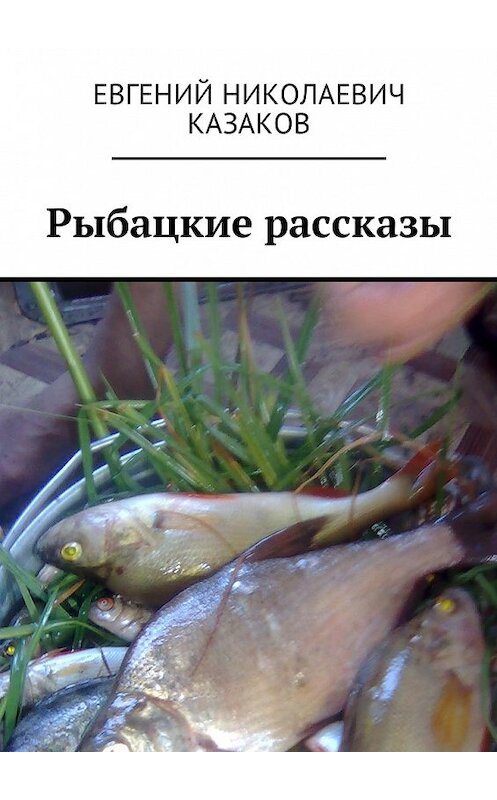 Обложка книги «Рыбацкие рассказы» автора Евгеного Казакова. ISBN 9785448598258.