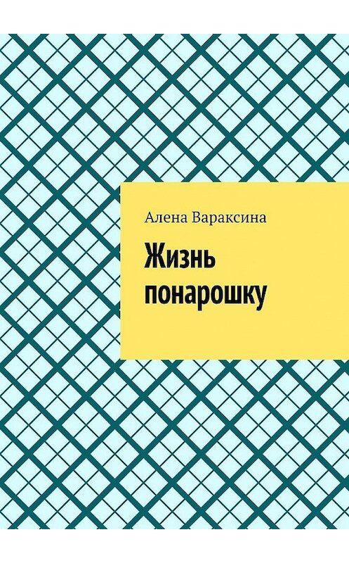 Обложка книги «Жизнь понарошку» автора Алены Вараксины. ISBN 9785005062567.