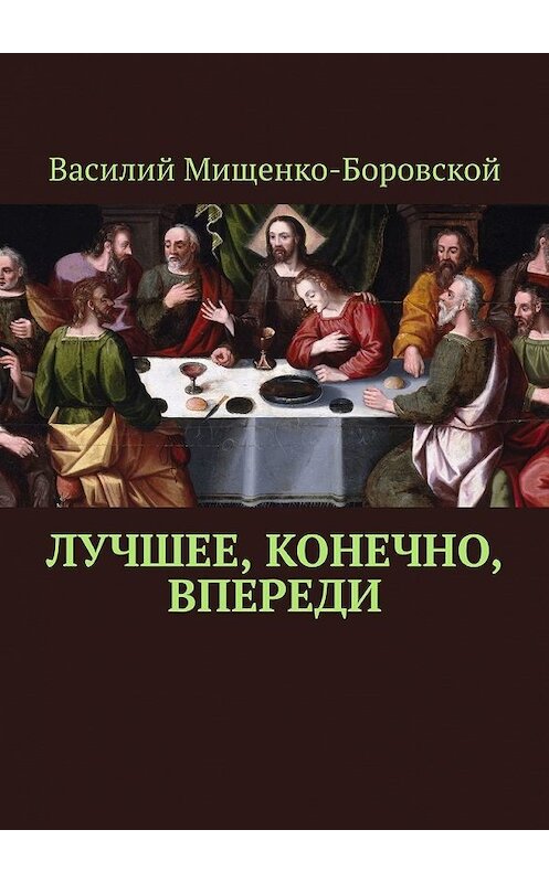 Обложка книги «Лучшее, конечно, впереди» автора Василия Мищенко-Боровскоя. ISBN 9785449384584.