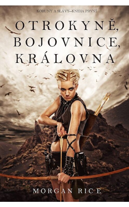 Обложка книги «Otrokyně, Bojovnice, Královna» автора Моргана Райса. ISBN 9781632917928.