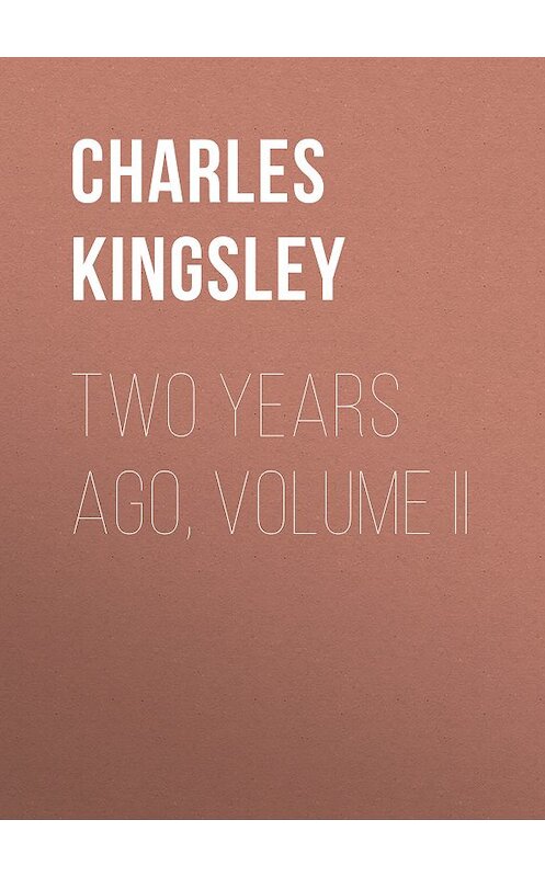 Обложка книги «Two Years Ago, Volume II» автора Charles Kingsley.
