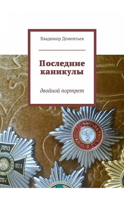 Обложка книги «Последние каникулы. двойной портрет» автора Владимира Дементьева. ISBN 9785447498245.