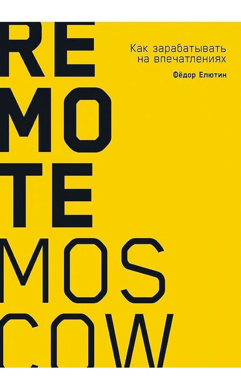Обложка книги «Remote Moscow. Как зарабатывать на впечатлениях» автора Фёдора Елютина издание 2019 года. ISBN 9785961420654.