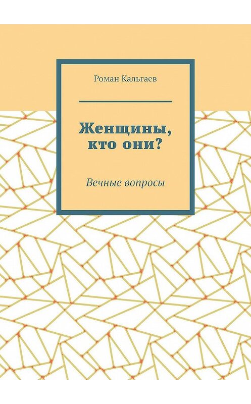 Обложка книги «Женщины, кто они? Вечные вопросы» автора Романа Кальгаева. ISBN 9785447464448.