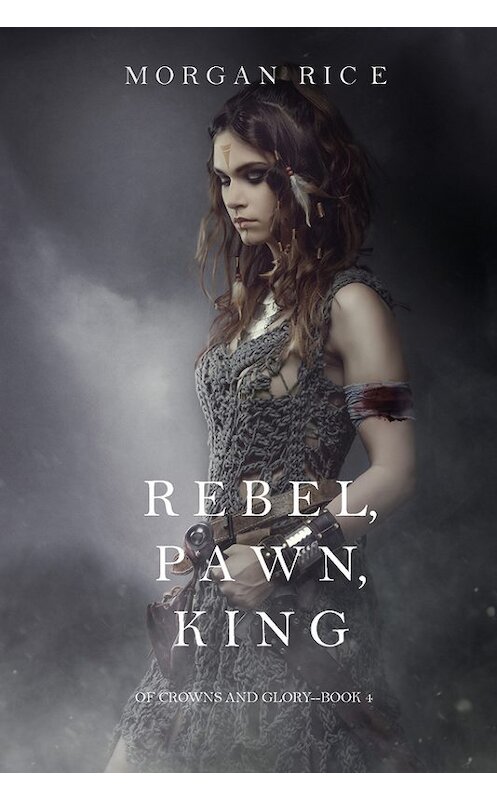 Обложка книги «Rebel, Pawn, King» автора Моргана Райса. ISBN 9781632918949.