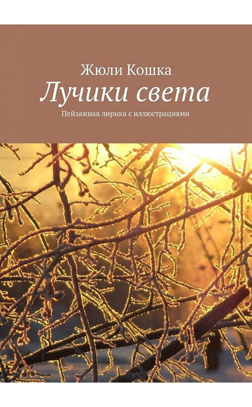 Обложка книги «Лучики света. Пейзажная лирика с иллюстрациями» автора Жюли Кошки. ISBN 9785448573217.