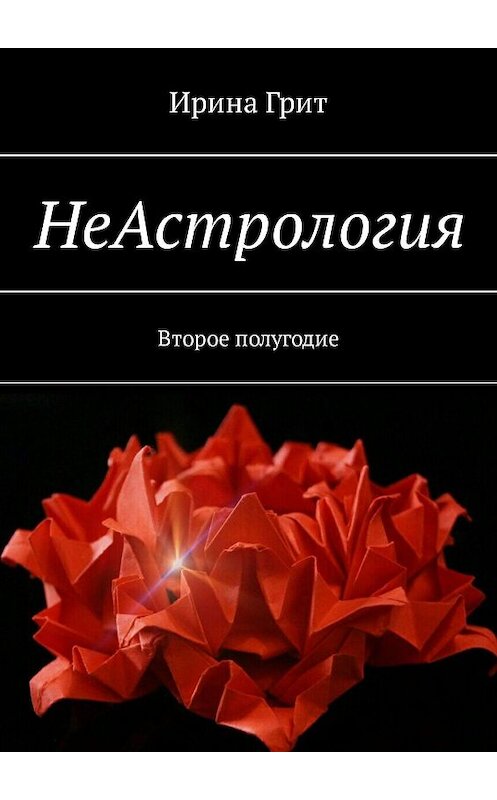 Обложка книги «НеАстрология. Второе полугодие» автора Ириной Грит. ISBN 9785448319396.