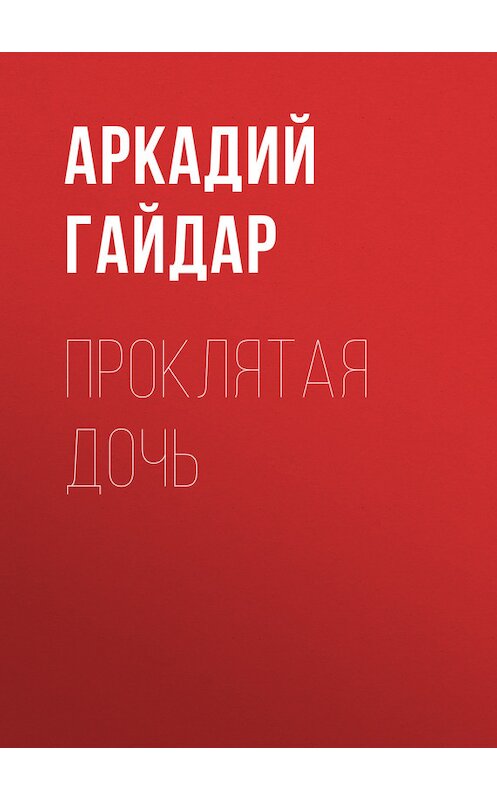 Обложка книги «Проклятая дочь» автора Аркадия Гайдара.