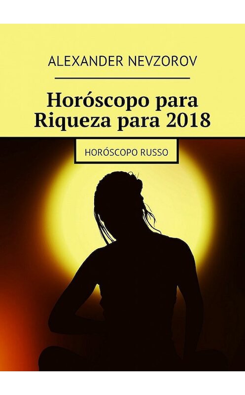 Обложка книги «Horóscopo para Riqueza para 2018. Horóscopo russo» автора Александра Невзорова. ISBN 9785448574139.