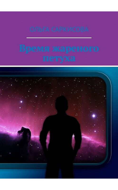 Обложка книги «Время жареного петуха» автора Ольги Саркисовы. ISBN 9785449314338.