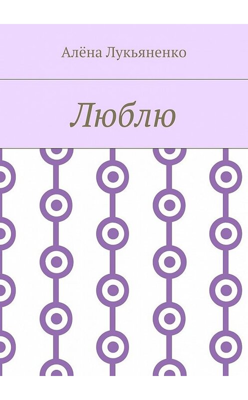 Обложка книги «Люблю» автора Алёны Лукьяненко. ISBN 9785448564222.