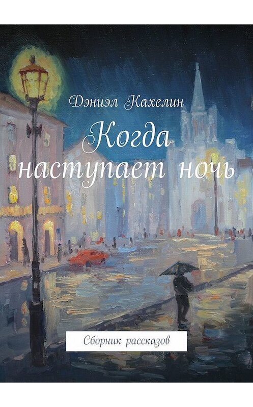 Обложка книги «Когда наступает ночь. Сборник рассказов» автора Дэниэла Кахелина. ISBN 9785449351821.