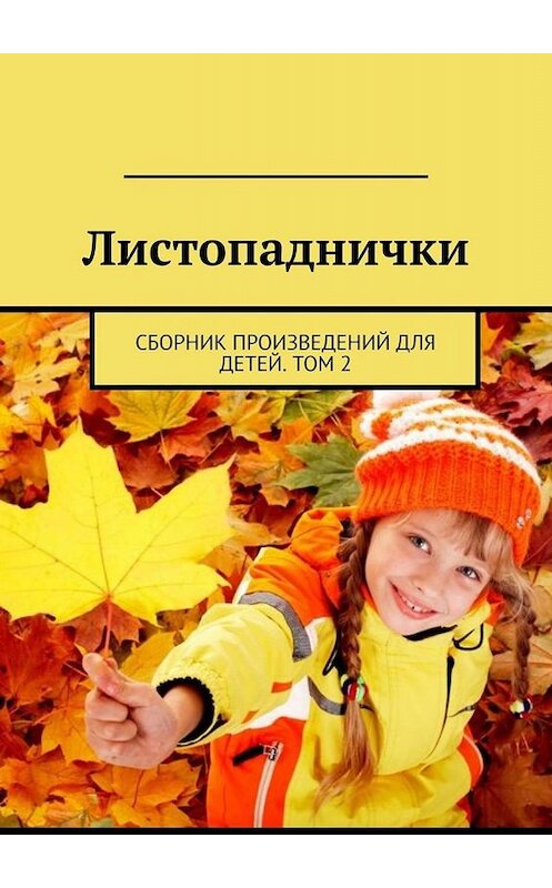 Обложка книги «Листопаднички. Сборник произведений для детей. Том 2» автора Александра Малашенкова. ISBN 9785449807779.
