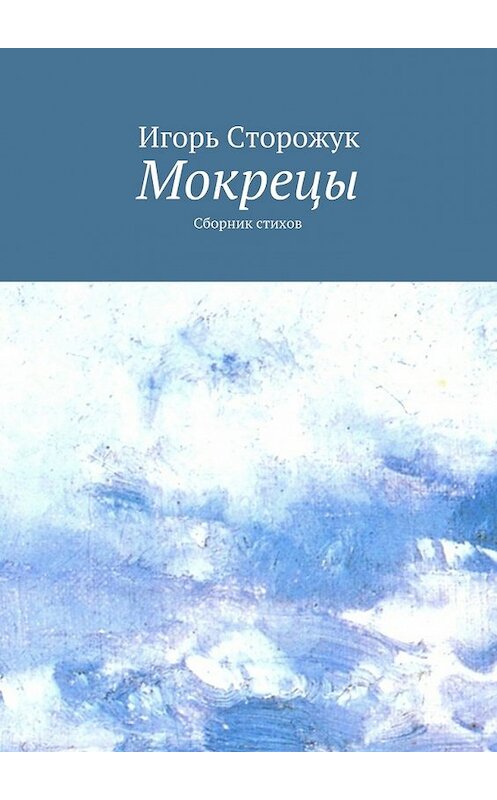 Обложка книги «Мокрецы. Сборник стихов» автора Игоря Сторожука. ISBN 9785448362149.